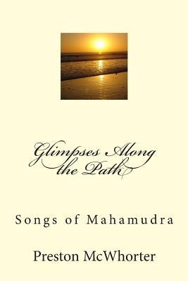 Glimpses Along the Path: Songs of Mahamudra by McWhorter, Preston D.