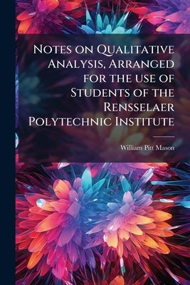 Notes on Qualitative Analysis, Arranged for the use of Students of the Rensselaer Polytechnic Institute by Mason, William Pitt