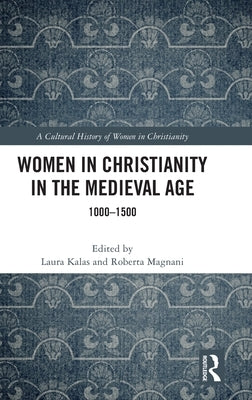 Women in Christianity in the Medieval Age: 1000-1500 by Kalas, Laura