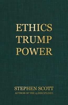 Ethics Trump Power by Scott, Stephen