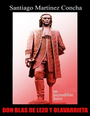 Don Blas de Lezo Y Olavarrieta: an incredible hero by Martinez Concha, Santiago