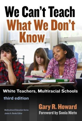 We Can't Teach What We Don't Know by Howard, Gary R.