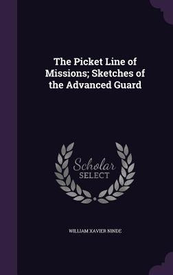 The Picket Line of Missions; Sketches of the Advanced Guard by Ninde, William Xavier