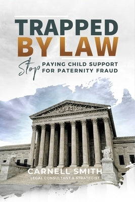 Trapped by Law: Stop Paying Child Support for Paternity Fraud by Smith, Carnell