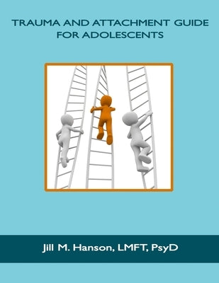 Trauma and Attachment Guide for Adolescents by Hanson, Jill M.