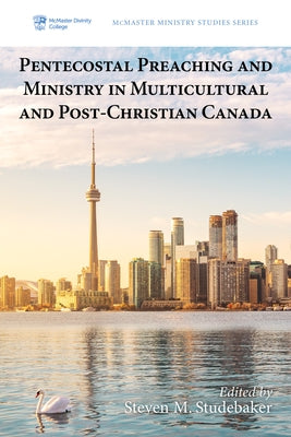 Pentecostal Preaching and Ministry in Multicultural and Post-Christian Canada by Studebaker, Steven M.