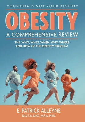 Obesity: A Comprehensive Review: The Who, What, When, Why, Where and How of the Obesity Problem by Alleyne, E. Patrick
