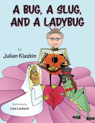 A Bug, A Slug, and a Ladybug by Klazkin, Julian