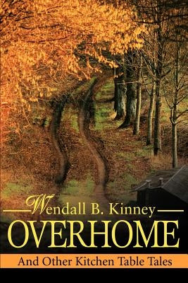 Overhome: And Other Kitchen Table Tales by Kinney, Wendall B.