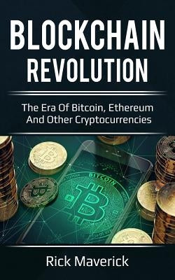 Blockchain Revolution: The Era of Bitcoin, Ethereum, and Other Cryptocurrencies (includes how to investing and trading with effectively) by Maverick, Rick