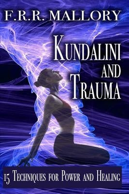 Kundalini and Trauma: The Big Secret of Big Energy by Mallory, F. R. R.