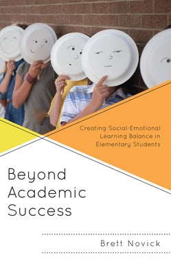 Beyond Academic Success: Creating Social-Emotional Learning Balance in Elementary Students by Novick, Brett