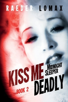 Kiss Me Deadly: Speakeasies, Bootleggers, Flappers - Blackmail and Deception on the Streets of Prohibition Era Manhattan by Lomax, Raeder