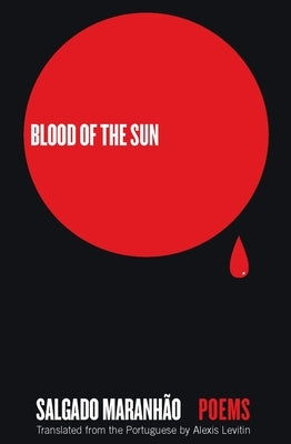 Blood of the Sun: Poems by Maranhão, Salgado