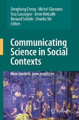 Communicating Science in Social Contexts: New Models, New Practices by Cheng, Donghong
