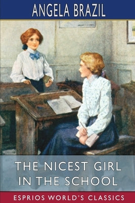 The Nicest Girl in the School (Esprios Classics): Illustrated by A. A. Dixon by Brazil, Angela