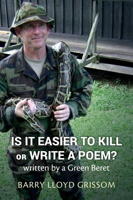 Is it Easier to Kill or Write a Poem?: written by a Green Beret by Grissom, Barry Lloyd