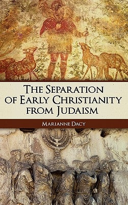 The Separation of Early Christianity from Judaism by Dacy, Marianne