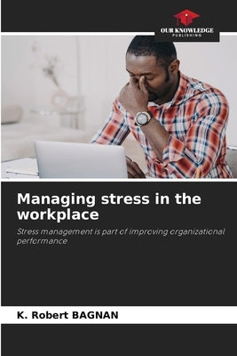 Managing stress in the workplace by Bagnan, K. Robert