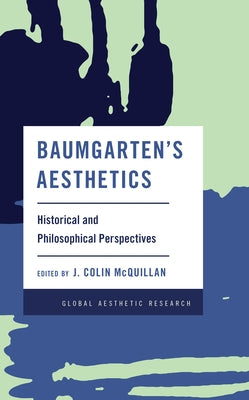 Baumgarten's Aesthetics: Historical and Philosophical Perspectives by McQuillan, J. Colin