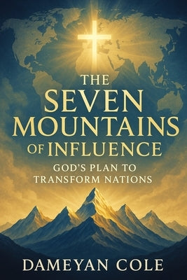 The Seven Mountains of Influence: God's Plan to Transform Nations by Cole, Dameyan