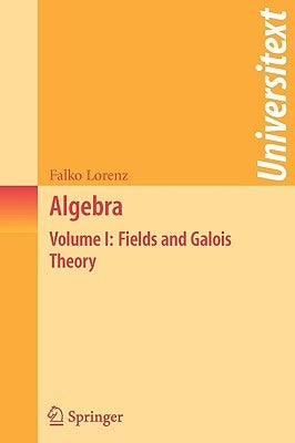 Algebra: Volume I: Fields and Galois Theory by Lorenz, Falko