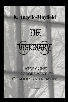The Visionary - Taodore Bentley - Story One -Of Roofs and Reasons by Angello-Mayfield, K.