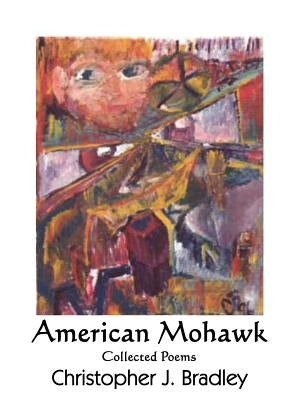 American Mohawk: Collected Poems by Bradley, Christopher J.
