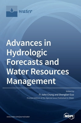 Advances in Hydrologic Forecasts and Water Resources Management by Chang, Fi-John