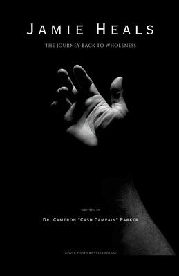 Jamie Heals: The Journey Back to Wholeness by Parker, Cameron Cash Campain