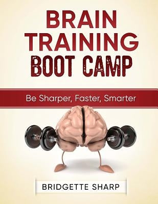 Brain Training Boot Camp: Be Sharper, Faster, Smarter by Sharp, Bridgette