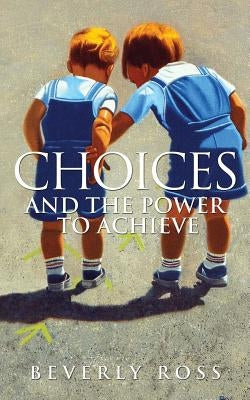 Choices and the Power to Achieve by Ross, Beverly