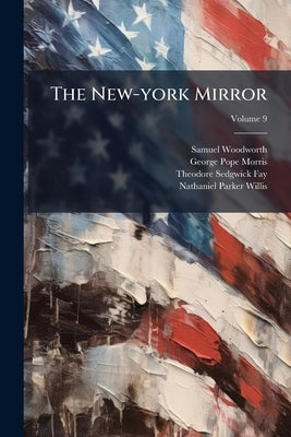 The New-york Mirror; Volume 9 by Woodworth, Samuel