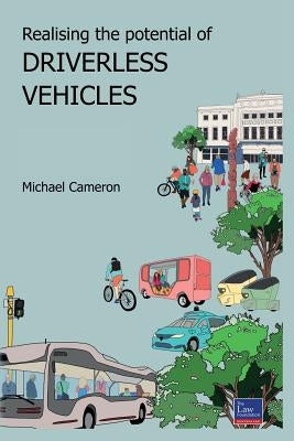 Realising the potential of Driverless Vehicles: Recommendations for Law Reform by Cameron, Michael