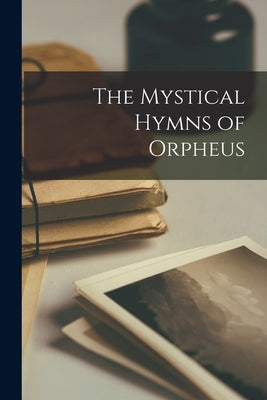 The Mystical Hymns of Orpheus by Anonymous