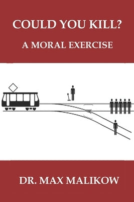 Could You Kill?: A Moral Exercise by Malikow, Max