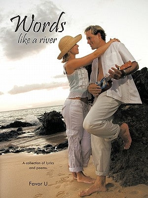 Words like a river: A collection of lyrics and poems. by Favor U.