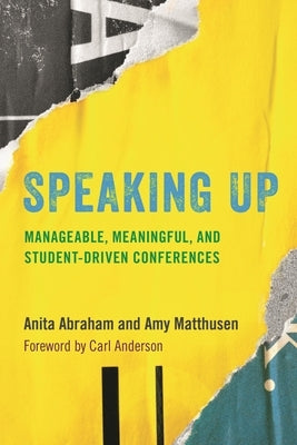 Speaking Up: Manageable, Meaningful, and Student-Driven Conferences by Abraham, Anita