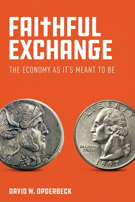 Faithful Exchange: The Economy as It's Meant to Be by Opderbeck, David W.
