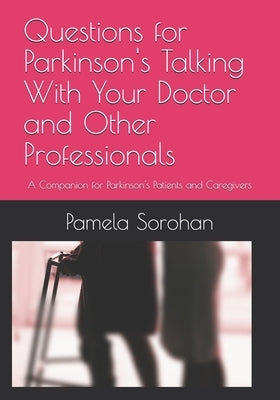 Questions for Parkinson's Talking With Your Doctor and Other Professionals: A Companion for Parkinson's Patients and Caregivers by Sorohan, Pamela