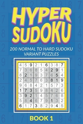 Hyper Sudoku 200 Normal to Hard Sudoku Variant Puzzles Book 1 by Logic, Creative