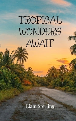 Tropical Wonders Await by Sterling, Liam