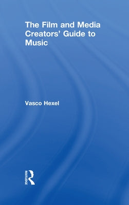 The Film and Media Creators' Guide to Music by Hexel, Vasco