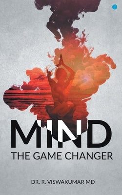 Mind, the Game Changer by Kumar, Dr R. Viswa