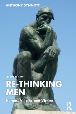 Re-Thinking Men: Heroes, Villains and Victims by Synnott, Anthony