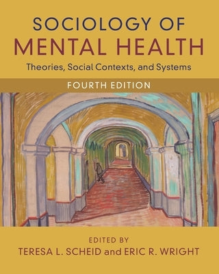 Sociology of Mental Health: Theories, Social Contexts, and Systems by Scheid, Teresa L.