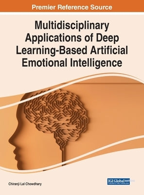 Multidisciplinary Applications of Deep Learning-Based Artificial Emotional Intelligence by Chowdhary, Chiranji Lal