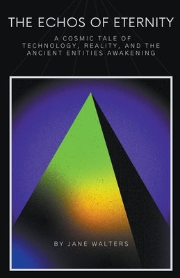 A Cosmic Tale of Technology, Reality, and the Ancient Entities Awakening by Walters, Jane