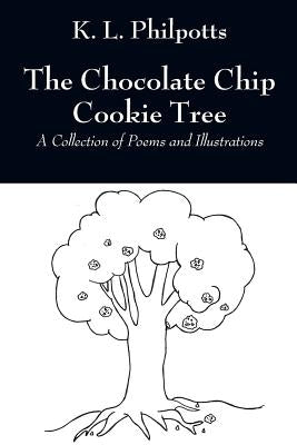 The Chocolate Chip Cookie Tree: A Collection of Poems and Illustrations by Philpotts, K. L.