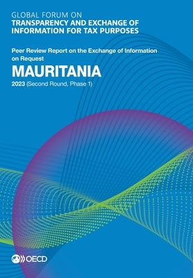 Global Forum on Transparency and Exchange of Information for Tax Purposes: Mauritania 2023 (Second Round, Phase 1) by Oecd